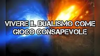 VIVERE IL DUALISMO COME GIOCO CONSAPEVOLE