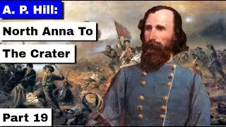 A. P. Hill: North Anna to the Crater | Part 19