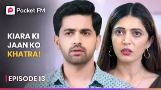 Kiara Ki Jaan Ko Khatra! | Episode 13 | K For King | Pocket FM