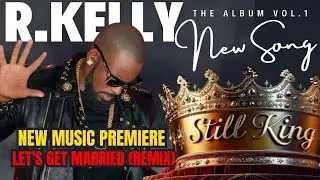 R.KELLY | LET'S GET MARRIED (REMIX) | NEW MUSIC PREMIERE | STILL KING ALBUM VOL.1 | #rkelly