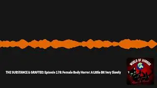 THE SUBSTANCE & GRAFTED: Episode 178: Female Body Horror: A Little Bit Very Slowly | World of...