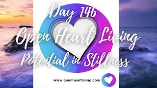 365 Days of Open Heart Living: Day 146- Potential in Stillness
