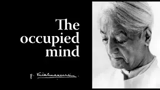 The occupied mind | Krishnamurti