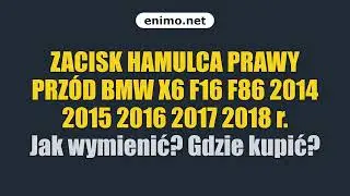 ZACISK HAMULCA PRAWY PRZ&Oacute;D BMW X6 F16 F86 2014 2015 2016 2017 2018 r. Jak wymienić? Gdzie kupić?