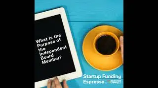 Startup Funding Espresso -- What Is the Purpose of the Independent Board Member?