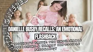 Outdaughtered l Danielle Busby Recalls: An Emotional Flashback