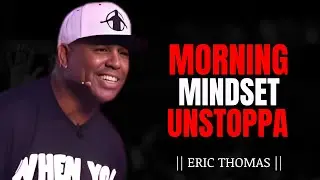 FIX YOUR MORNING MINDSET &ndash; UNSTOPPA | THE BEST MOTIVATION SPEECH BY ERIC THOMAS