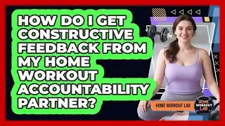 How Do I Get Constructive Feedback From My Home Workout Accountability Partner? - Home Workout Lab