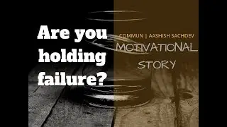 Are you holding failure? | Motivational story for Students | by Aashish Sachdev | MUST WATCH!