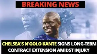 BREAKING NEWS  CHELSEA'S N'GOLO KANTE SIGNS LONG TERM CONTRACT EXTENSION AMIDST INJURY CONCERNS