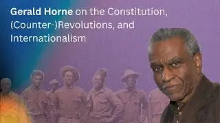 Gerald Horne on the Constitution, (Counter-)Revolutions, and Internationalism