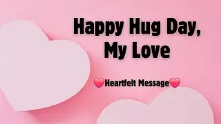 Happy Hug Day, My Love | A Heartfelt Hug Day Message for Your Special One
