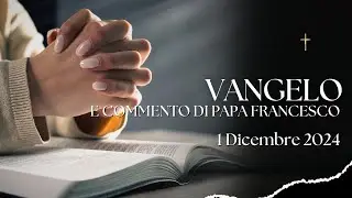 📖 VANGELO DEL GIORNO E COMMENTO DI PAPA FRANCESCO - 1 DICEMBRE 2024 🙏- INIZIO AVVENTO