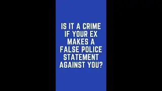 Is it a crime if your Ex makes a false police statement that you assault them?