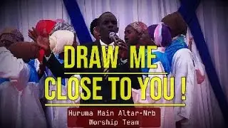 Draw Me Close To You (Cover) by Huruma Main Altar- Nrb Worship Team