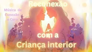 ✨Oração para Curar a Criança Interior | Música de Perdão