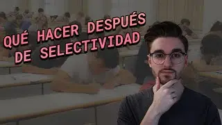¿Qué TIENES que HACER DESPUÉS de SELECTIVIDAD?