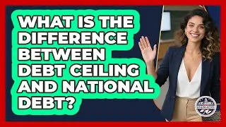 What Is The Difference Between Debt Ceiling And National Debt?