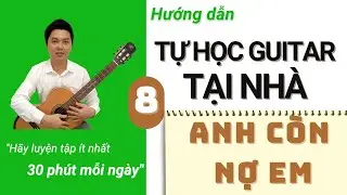 Tự học guitar tại nhà - Bài 8 ANH CÒN NỢ EM - điệu Boston || Nguyễn Xuân Tùng || Dạy Guitar Online
