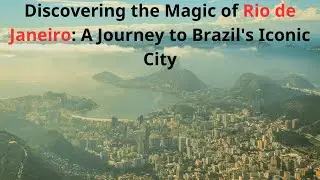 Rio de Janeiro: Where Beaches, Culture, and Adventure Come Together