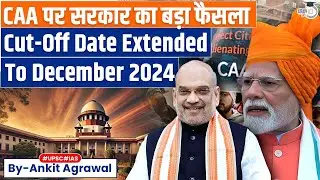 CAA cut-off date extended, minorities who came by 2024 can stay on | Ankit Agrawal Study IQ