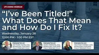 I've Been Titled! What Does That Mean and How Do I Fix It? - Tully Rinckey PLLC - Webinar