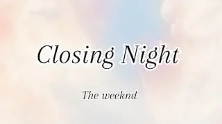 The Weeknd - Closing Night (Lyrics)