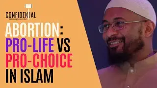 Abortion: Pro Life v/s Pro Choice In Islam | Confidential: Trusting the Laws of Allah