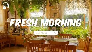 Fresh Morning Music 🌱 Chill songs to start your day