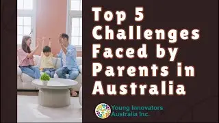 Top 5 Challenges Faced by Parents in Australia | 3E Parenting | Young Innovators Australia
