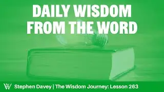 Lesson 263: The Benefits of Discovering True Wisdom (Proverbs 1:1-19)