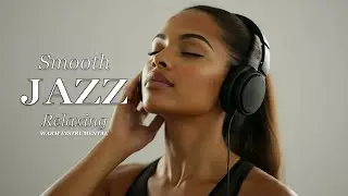 Smooth Jazz & Relaxing Instrumentals for Timeless Moments