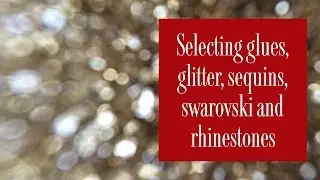 How to Select glues, glitter, sequins, swarovski and rhinestones for your artwork