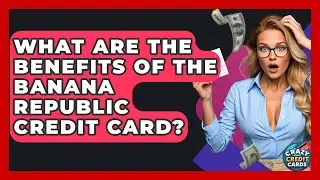 What Are The Benefits Of The Banana Republic Credit Card? - Crazy About Credit Cards