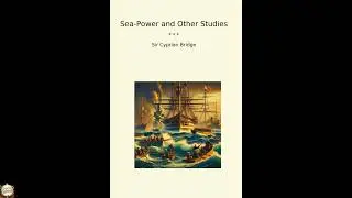 Sea-Power and Other Studies (Classic Books) by Sir Cyprian Bridge - Full Audiobook