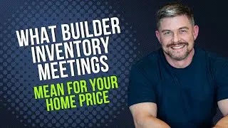 What Builder Inventory Meetings Mean for YOUR Home Price