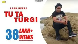 Labh Heera l Tu Ta Turgi I Latest Punjabi Song 2018 l  Anand Music l New Punjabi Song 2018