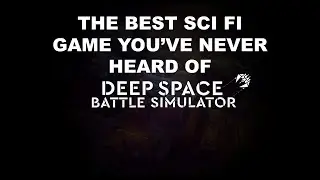 The BEST Sci-Fi Game you've never heard of: DEEP SPACE BATTLE SIMULATOR