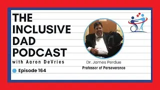 164 - Inclusion Isn’t Optional: Lessons from the Professor of Perseverance with Dr. James Perdue