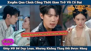 Xuyên Qua Cánh Cổng Thời Gian Trở Về Cổ Đại Giúp Nữ Đế Dẹp Loạn | Tô Ya Review