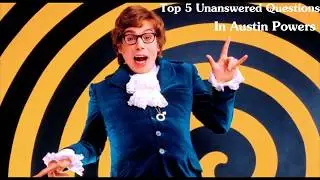 Top 5 Unanswered Questions In The Austin Powers Movies