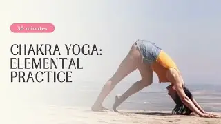 Chakra Yoga Class | Earth to Sky Embodiment Journey Through the Elements | 30min