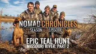 EPIC TEAL HUNT | Missouri River: Part 2 | Nomad Chronicles | S6:E6