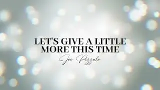 Joe Pizzulo - Let's Give A Little More This Time (Lyric Video)