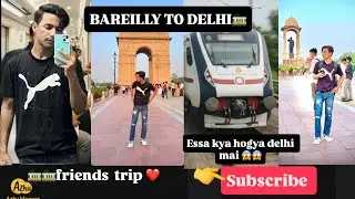 Delhi Trip with Friends!❤️Bareilly to Delhi Journey Video dekhne se pehle Chennal ko subscribe kare 
