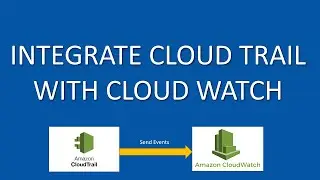 Sending Cloud Trail events to Cloud Watch Logs | Integrate Cloud Trail with Cloud Watch  - Hands-On