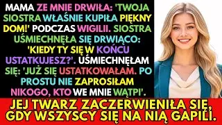 Mama drwiła w święta: „Siostra kupiła dom! Kiedy się ustatkujesz?”. Tylko się uśmiechnęłam.