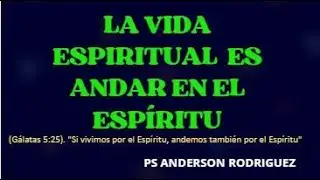 LA VIDA ESPIRITUAL ES ANDAR EN ESPIRITU PS ANDERSON RODRIGUEZ