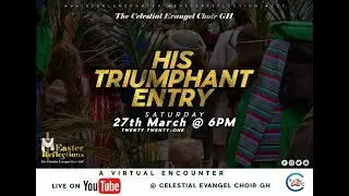 EASTER REFLECTIONS WITH THE KUMASI EVANGEL CHOIR: HIS TRIUMPHANT ENTRY (LIVE) (PART 1)