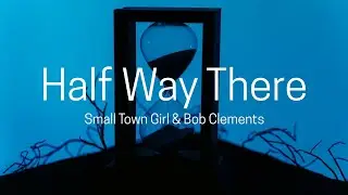 Half Way There - Original Song -  [ lyric video ] - Small Town Girl & Bob Clements